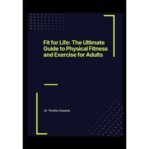 (영문도서) Fit for Life: The Ultimate Guide to Physical Fitness and Exercise for Adults Paperback, Independently Published, English, 9798877695061