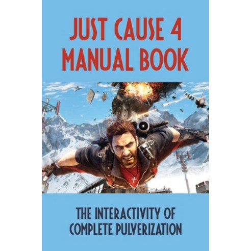 (영문도서) Just Cause 4 Manual Book: The Interactivity Of Complete Pulverization: Just Cause 4 Beginner ... Paperback, Independently Published, English, 9798515094300