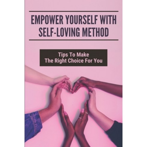 (영문도서) Empower Yourself With Self-loving Method Tips To Make The Right Choice For You: Self Awarenes... Paperback, Independently Published, English, 9798504216607