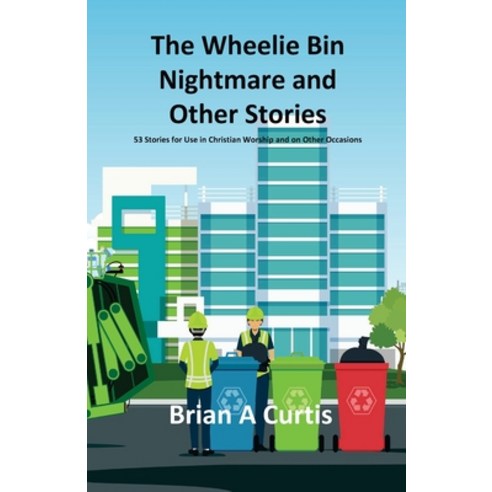 (영문도서) The Wheelie Bin Nightmare and Other Stories: 53 Stories for Use in Christian Worship and on O... Paperback, Brian Alec Curtis, English, 9780645124088