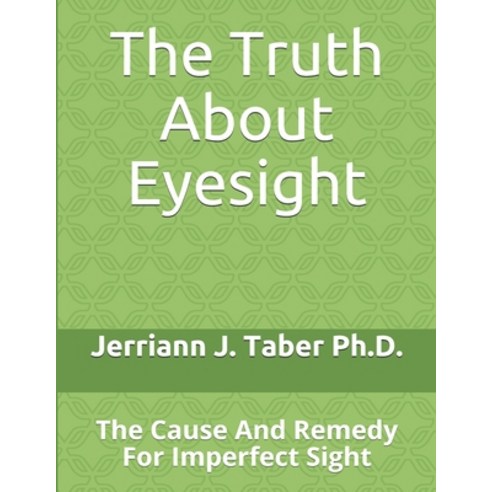 The Truth About Eyesight: The Cause And Remedy For Imperfect Sight Paperback, Createspace Independent Pub..., English, 9781729741627