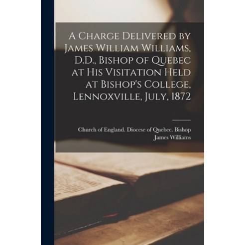 (영문도서) A Charge Delivered by James William Williams D.D. Bishop of Quebec at His Visitation Held a... Paperback, Legare Street Press, English, 9781015078710
