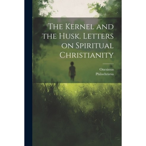 (영문도서) The Kernel and the Husk. Letters on Spiritual Christianity Paperback, Legare Street Press, English, 9781022163010