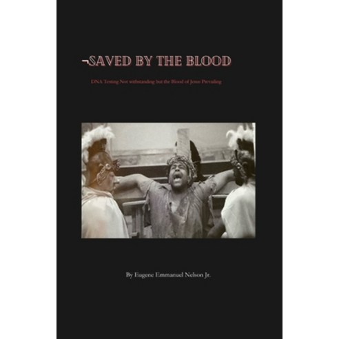 (영문도서) Saved by the Blood: DNA testing not withstanding but the blood of Jesus prevailing Paperback, Book Writer Corner, English, 9781960815774