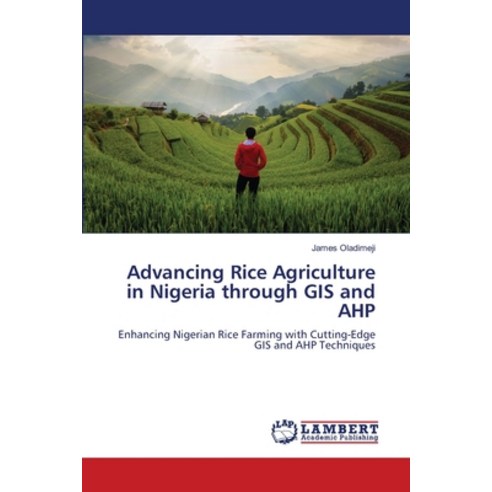 (영문도서) Advancing Rice Agriculture in Nigeria through GIS and AHP Paperback, LAP Lambert Academic Publis..., English, 9786207477128