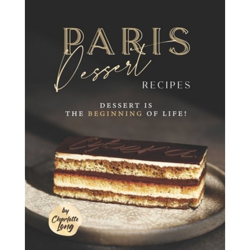 (영문도서) Paris Dessert Recipes: Dessert is The Beginning of Life! Paperback, Independently Published, English, 9798818267999