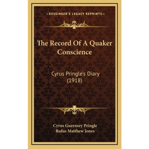 (영문도서) The Record Of A Quaker Conscience: Cyrus Pringle''s Diary (1918) Hardcover, Kessinger Publishing, English, 9781169089228