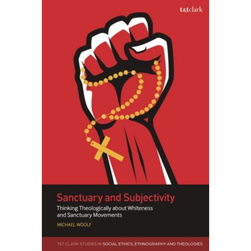 (영문도서) Sanctuary and Subjectivity: Thinking Theologically about Whiteness and Sanctuary Movements Hardcover, T&T Clark, English, 9780567711298