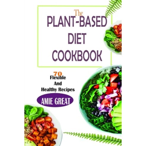 (영문도서) The Plant-Based Diet Cookbook: 70 flexible and heathy recipes Paperback, Independently Published, English, 9798545210381