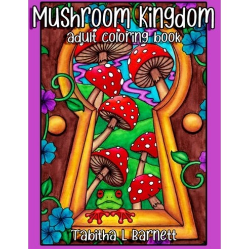 Mushroom Kingdom: Adult Coloring Book Paperback, Independently Published, English, 9798574147009