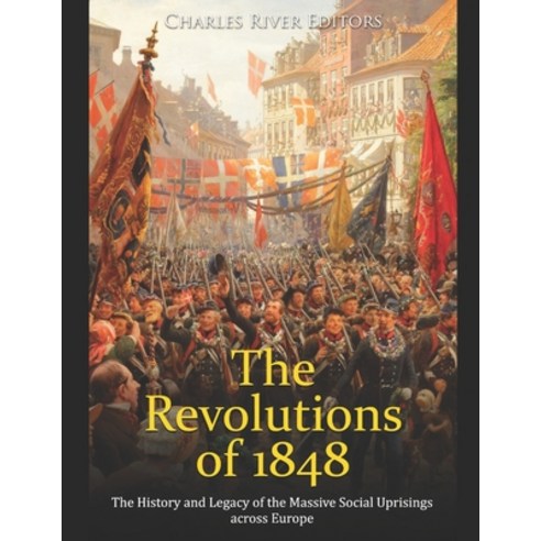 (영문도서) The Revolutions of 1848: The History and Legacy of the Massive Social Uprisings across Europe Paperback, Independently Published, English, 9798721535727