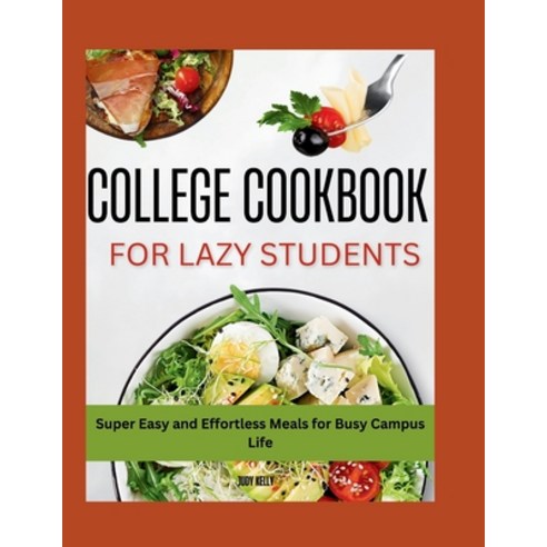 (영문도서) The Lazy Student''s College Cookbook: Super Easy and Effortless Meals for Busy Campus Life Paperback, Independently Published, English, 9798866161928