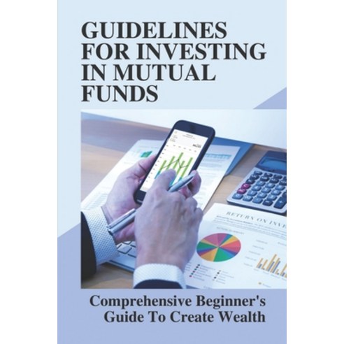 (영문도서) Guidelines For Investing In Mutual Funds: Comprehensive Beginner''s Guide To Create Wealth: Mu... Paperback, Independently Published, English, 9798540766012