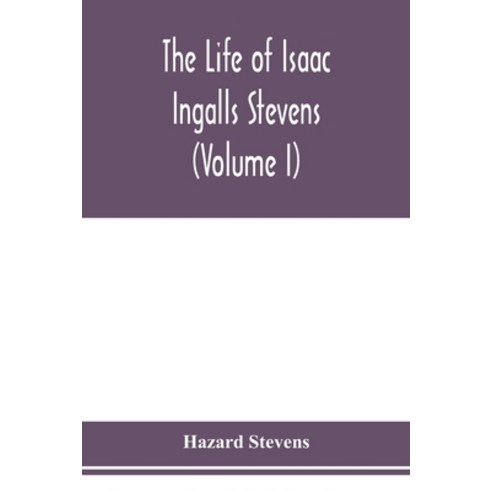 (영문도서) The life of Isaac Ingalls Stevens (Volume I) Paperback, Alpha Edition, English, 9789353978167