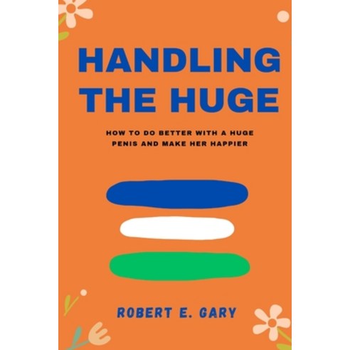 (영문도서) Handling The Huge: How To Do Better With a Huge Penis And Make Her Happier Paperback, Independently Published, English, 9798320904269