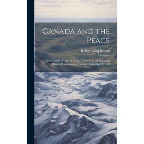 (영문도서) Canada and the Peace; a Speech on the Treaty of Peace Delivered in the Canadian House of Com... Hardcover, Legare Street Press, English, 9781020776724