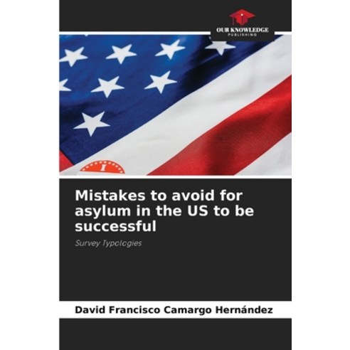 (영문도서) Mistakes to avoid for asylum in the US to be successful Paperback, Our Knowledge Publishing, English, 9786205871652