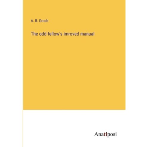 (영문도서) The odd-fellow''s imroved manual Paperback, Anatiposi Verlag, English, 9783382117283