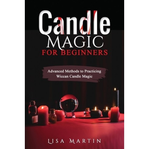 (영문도서) Candle Magic For Beginners: Advanced Methods to Practicing Wiccan Candle Magic Paperback, Lisa Martin, English, 9781088227862