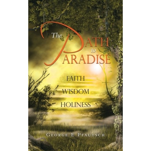 (영문도서) The Path to Paradise: Faith Wisdom Holiness Paperback, Authorhouse, English, 9798823010757