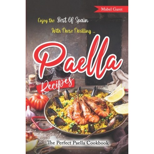 (영문도서) Enjoy the Best Of Spain With These Thrilling Paella Recipes: The Perfect Paella Cookbook Paperback, Independently Published, English, 9798366093491
