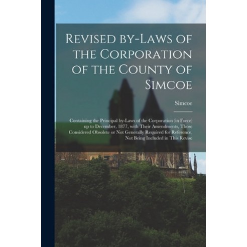 (영문도서) Revised By-laws of the Corporation of the County of Simcoe [microform]: Containing the Princi... Paperback, Legare Street Press, English, 9781014610508