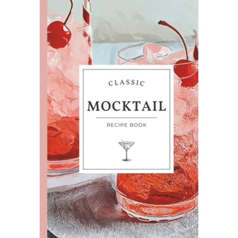(영문도서) Classic Mocktail Recipe Book: Refreshing Non-Alcoholic Recipes for Every Occasion - Alcohol-F... Paperback, Independently Published, English, 9798876168436