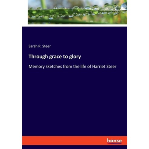(영문도서) Through grace to glory: Memory sketches from the life of Harriet Steer Paperback, Hansebooks, English, 9783348071338