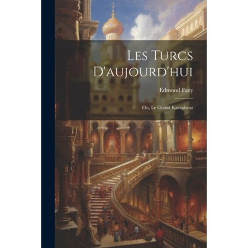 (영문도서) Les Turcs D''aujourd''hui: Ou Le Grand Karagheuz Paperback, Legare Street Press, English, 9781021330697