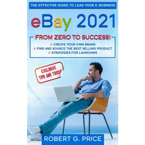 eBay 2021: The Effective Guide to Lead Your E-Business from Zero to Success Hardcover, Robert G. Price, English, 9781914086649