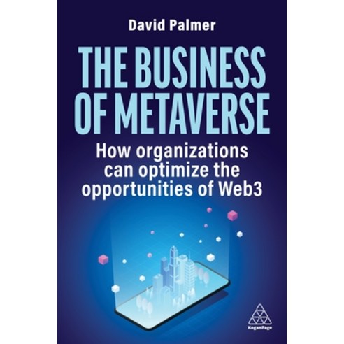 (영문도서) The Business of Metaverse: How Organizations Can Optimize the Opportunities of Web3 Hardcover, Kogan Page, English, 9781398613089