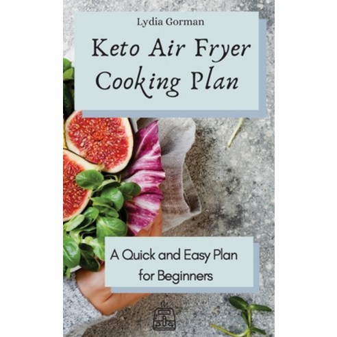 Keto Air Fryer Cooking Plan: A Quick and Easy Plan for Beginners Hardcover, Lydia Gorman, English, 9781802770193