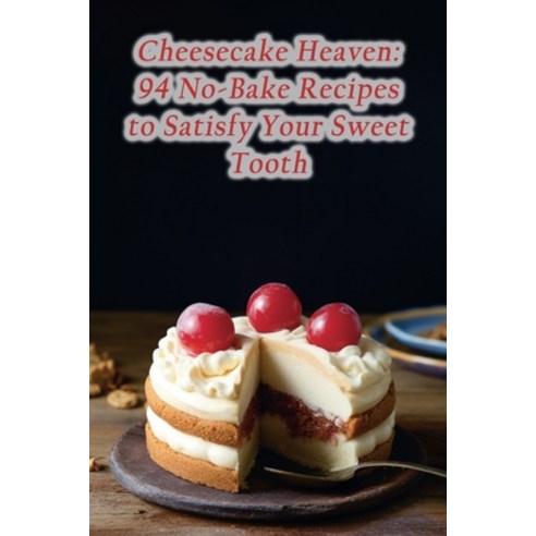 (영문도서) Cheesecake Heaven: 94 No-Bake Recipes to Satisfy Your Sweet Tooth Paperback, Independently Published, English, 9798865860037
