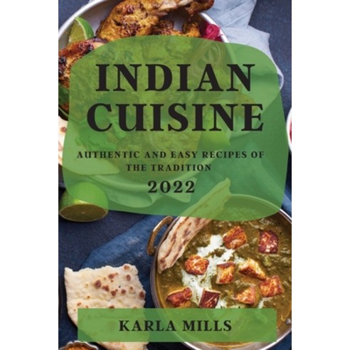 (영문도서) Indian Cuisine 2022: Authentic and Easy Recipes of the Tradition Paperback, Karla Mills, English, 9781804509005