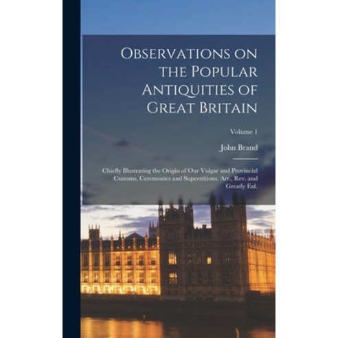 (영문도서) Observations on the Popular Antiquities of Great Britain: Chiefly Illustrating the Origin of ... Hardcover, Legare Street Press, English, 9781018135052