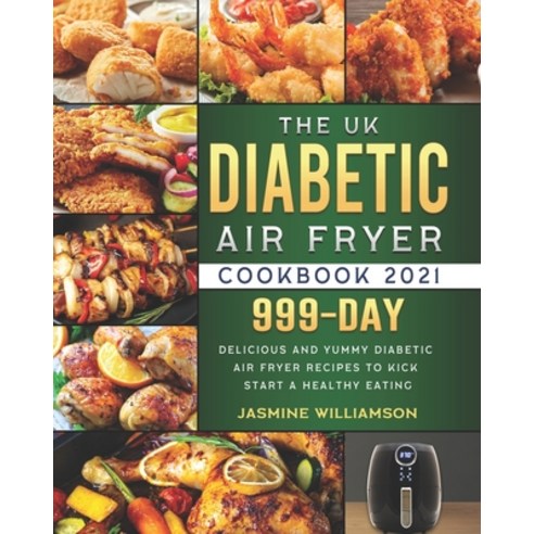 (영문도서) The UK Diabetic Air Fryer Cookbook 2021: 999-Day Delicious And Yummy Diabetic Air Fryer Recip... Paperback, Independently Published, English, 9798546442927