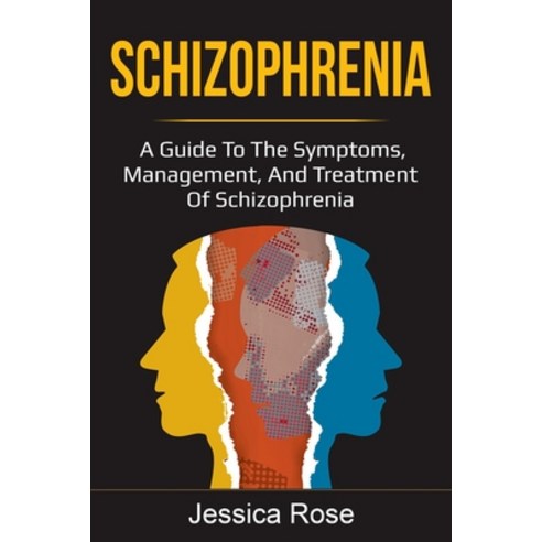 Schizophrenia: A Guide to the Symptoms Management and Treatment of Schizophrenia Paperback, Independently Published