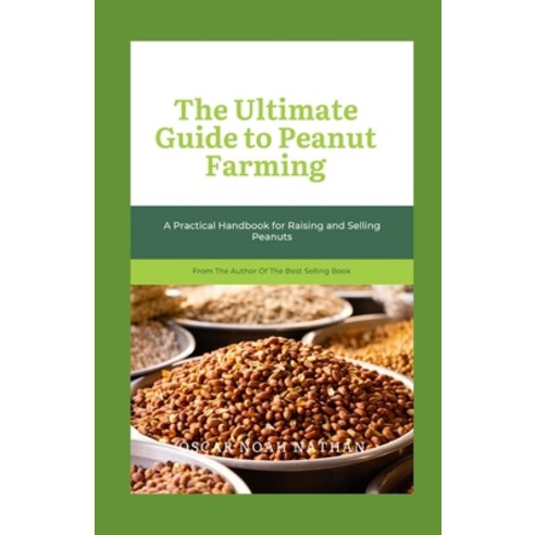 (영문도서) The Ultimate Guide to Peanut Farming: A Practical Handbook for Raising and Selling Peanuts Paperback, Independently Published, English, 9798874411626