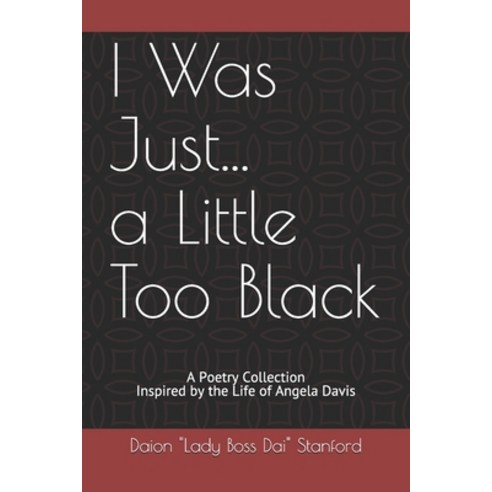 I Was Just... a Little Too Black: A Poetry Collection Inspired by the Life of Angela Davis Paperback, Independently Published, English, 9798688859386