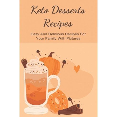 (영문도서) Keto Desserts Recipes: Easy And Delicious Recipes For Your Family With Pictures: Easy Keto Lo... Paperback, Independently Published