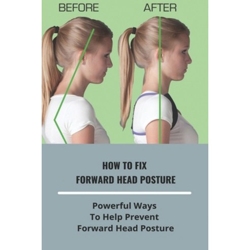 How To Fix Forward Head Posture: Powerful Ways To Help Prevent Forward Head Posture: How To Fix Comp... Paperback, Amazon Digital Services LLC..., English, 9798737149765
