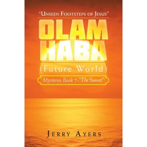 (영문도서) Olam Haba (Future World) Mysteries Book 7-"The Sunset": "Unseen Footsteps of Jesus" Paperback, Authorhouse, English, 9781728378138