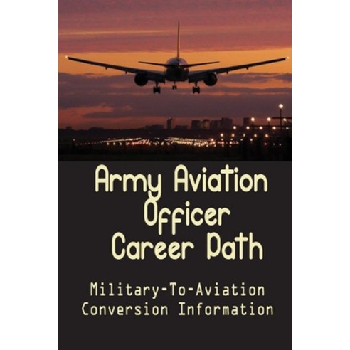 (영문도서) Army Aviation Officer Career Path: Military-To-Aviation Conversion Information: A Seamless Mi... Paperback, Independently Published, English, 9798544488965