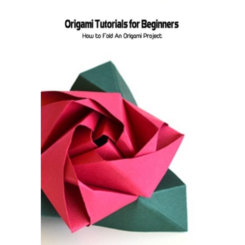 (영문도서) Origami Tutorials for Beginners: How to Fold An Origami Project: Origami Paperback, Independently Published, English, 9798504178028