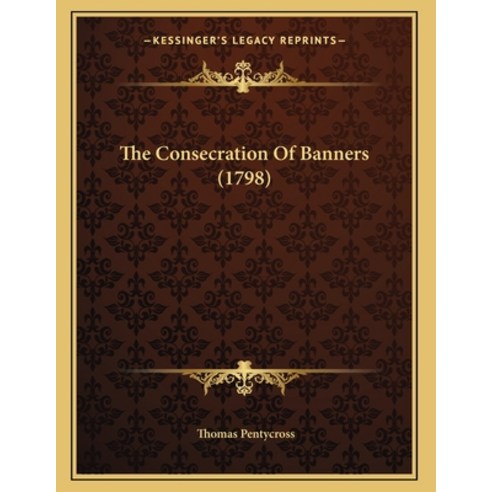 The Consecration Of Banners (1798) Paperback, Kessinger Publishing, English, 9781166906566
