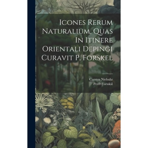 (영문도서) Icones Rerum Naturalium Quas In Itinere Orientali Depingi Curavit P. Forskel Hardcover, Legare Street Press, English, 9781019734698