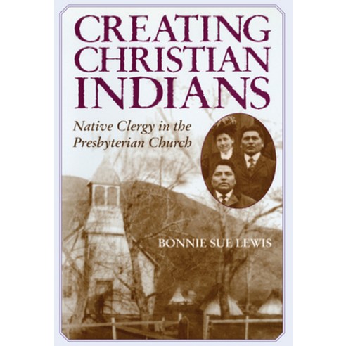 (영문도서) Creating Christian Indians: Native Clergy in the Presbyterian Church Paperback, University of Oklahoma Press, English, 9780806190013