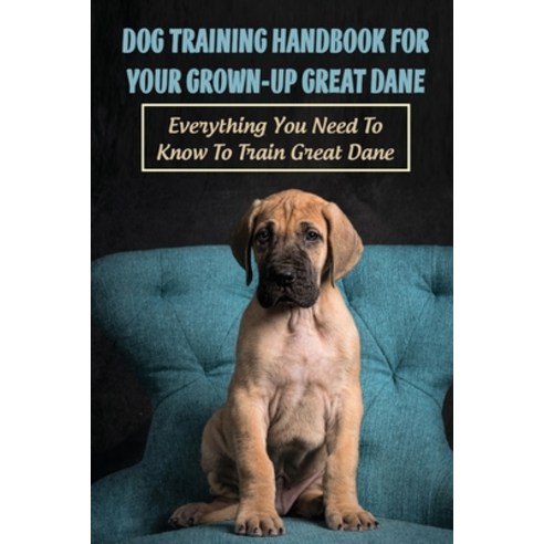 (영문도서) Dog Training Handbook For Your Grown-Up Great Dane: Everything You Need To Know To Train Grea... Paperback, Independently Published, English, 9798450404929