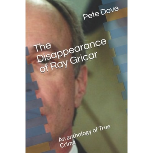 The Disappearance of Ray Gricar: An anthology of True Crime Paperback, Independently Published