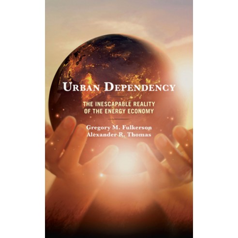 Urban Dependency: The Inescapable Reality of the Energy Economy Hardcover, Lexington Books, English, 9781793623096